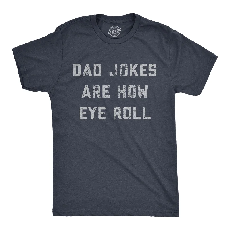 Dad Jokes Are How Eye Roll Men's T Shirt