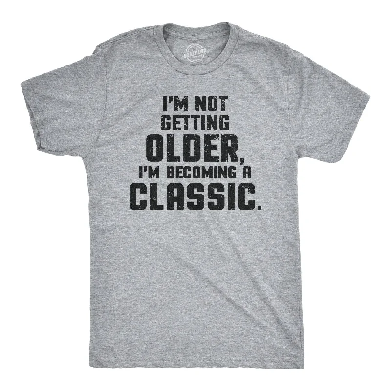 I'm Not Getting Older I'm Becoming A Classic Men's T Shirt