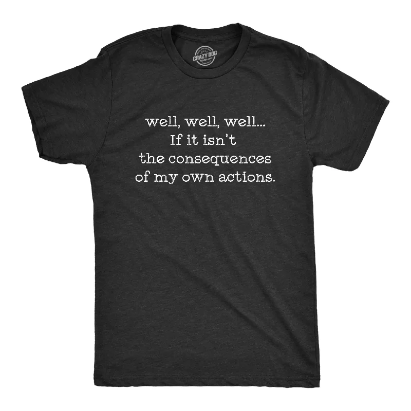 If It Isn't The Consequences Of My Own Actions Men's T Shirt