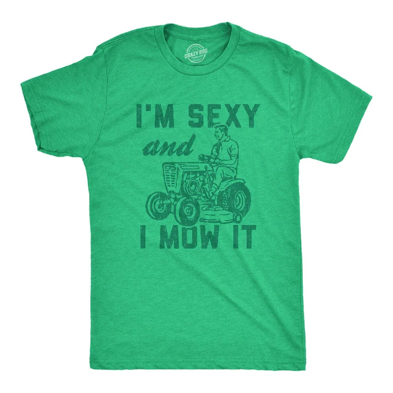 I'm Sexy And I Mow It Men's T Shirt