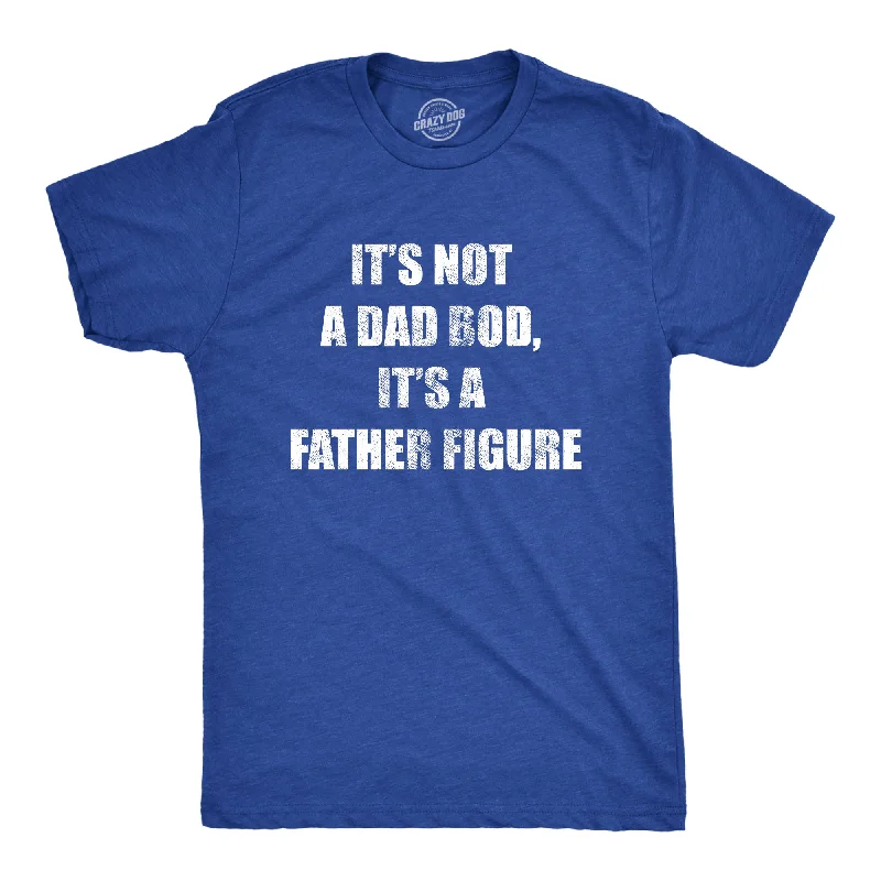 It's Not A Dad Bod It's A Father Figure Men's T Shirt