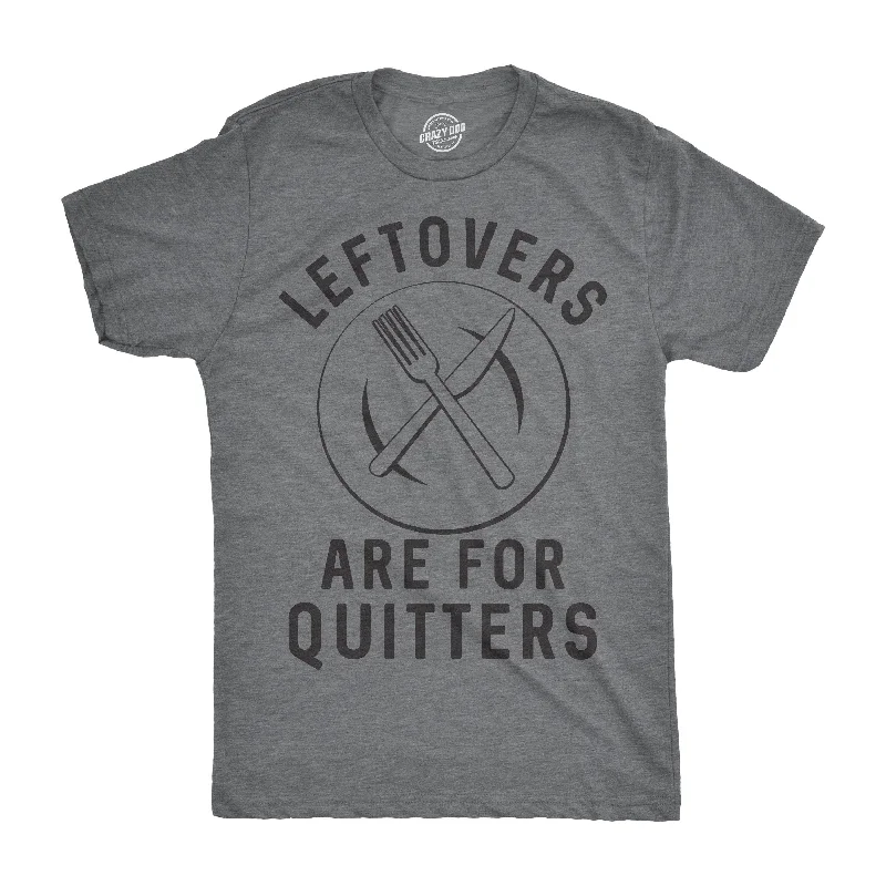 Leftovers Are For Quitters Men's T Shirt