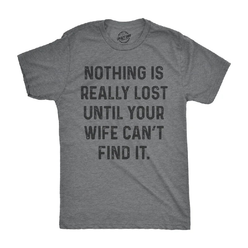 Nothing Is Really Lost Until Your Wife Can't Find It Men's T Shirt