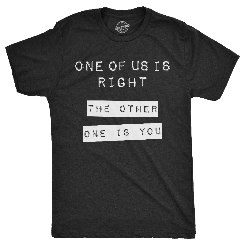 One Of Us Is Right. The Other One Is You. Men's T Shirt